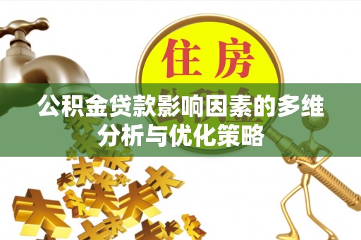 会泽公积金贷款影响因素的多维分析与优化策略