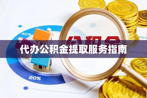 会泽代办公积金提取服务指南