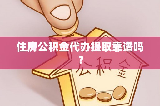 会泽住房公积金代办提取靠谱吗？