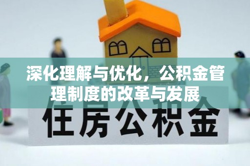会泽深化理解与优化，公积金管理制度的改革与发展
