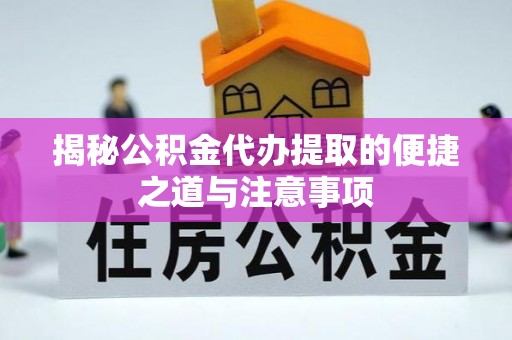 会泽揭秘公积金代办提取的便捷之道与注意事项