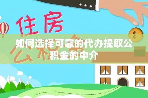 会泽如何选择可靠的代办提取公积金的中介