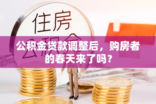 会泽公积金贷款调整后，购房者的春天来了吗？