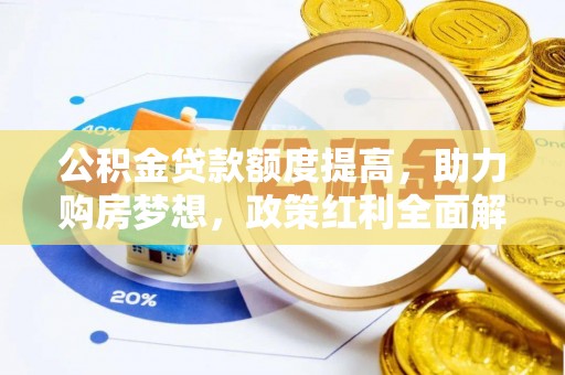 会泽公积金贷款额度提高，助力购房梦想，政策红利全面解析