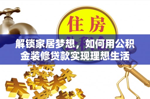 会泽解锁家居梦想，如何用公积金装修贷款实现理想生活