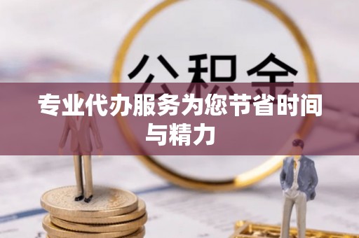 会泽专业代办服务为您节省时间与精力