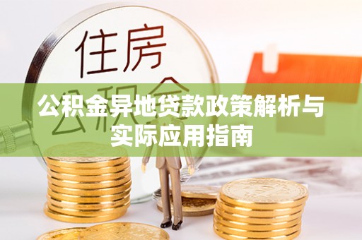 会泽公积金异地贷款政策解析与实际应用指南