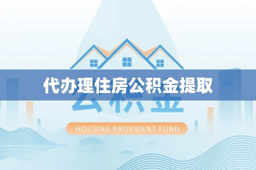 会泽代办理住房公积金提取