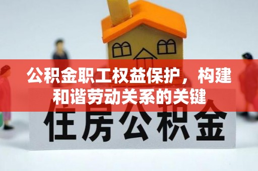 会泽公积金职工权益保护，构建和谐劳动关系的关键