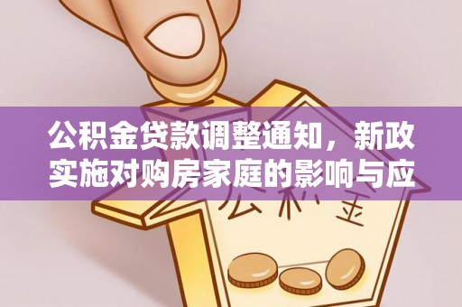会泽公积金贷款调整通知，新政实施对购房家庭的影响与应对策略