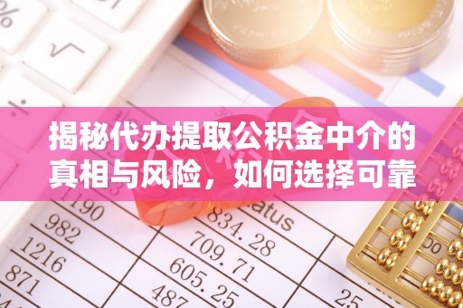 会泽揭秘代办提取公积金中介的真相与风险，如何选择可靠的第三方服务