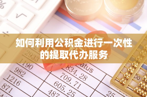 会泽如何利用公积金进行一次性的提取代办服务