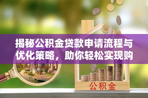 会泽揭秘公积金贷款申请流程与优化策略，助你轻松实现购房梦想