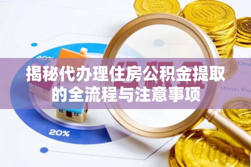 会泽揭秘代办理住房公积金提取的全流程与注意事项