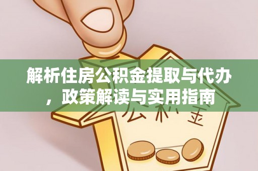 会泽解析住房公积金提取与代办，政策解读与实用指南