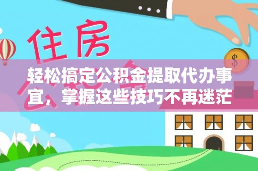 会泽轻松搞定公积金提取代办事宜，掌握这些技巧不再迷茫