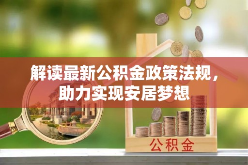 会泽解读最新公积金政策法规，助力实现安居梦想